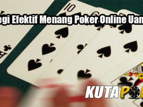 Strategi Efektif Menang Poker Online Uang Asli
